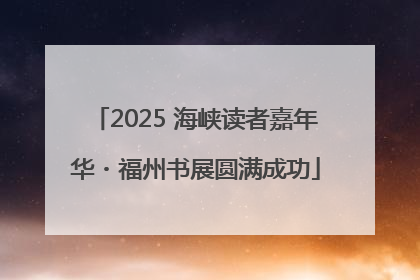 2025 海峡读者嘉年华・福州书展圆满成功