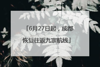 6月27日起，成都恢复往返九寨航线