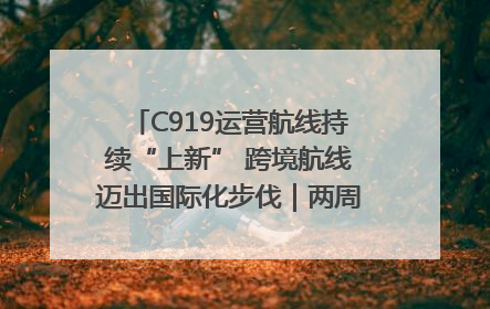 C919运营航线持续“上新” 跨境航线迈出国际化步伐｜两周年“成绩单”梳理↓