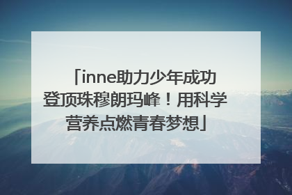 inne助力少年成功登顶珠穆朗玛峰！用科学营养点燃青春梦想